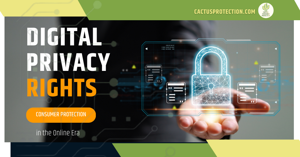 Digital Privacy Rights: Navigating Consumer Protection in the Online Era with Cactus Consumer Protection