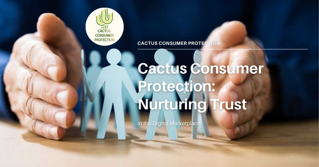 Cactus Consumer Protection: Nurturing Trust in the Digital Marketplace