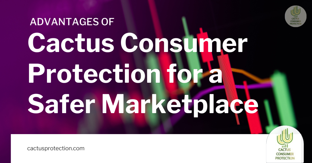 Advantages of Cactus Consumer Protection for a Safer Marketplace