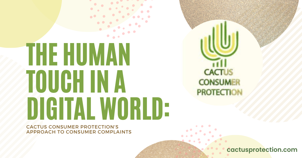 The Human Touch in a Digital World: Cactus Consumer Protection’s Approach to Consumer Complaints