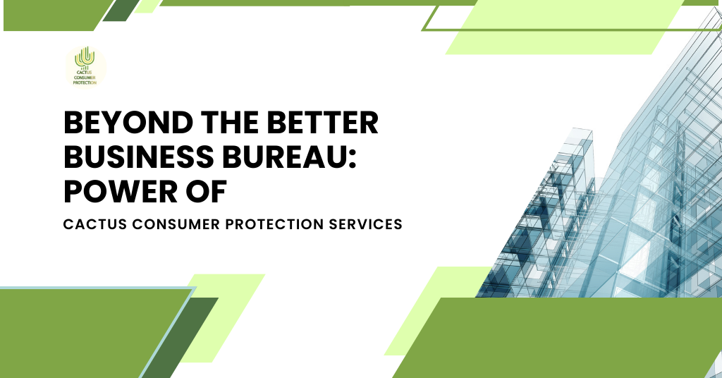 Beyond the Better Business Bureau: Power of Cactus Consumer Protection Services