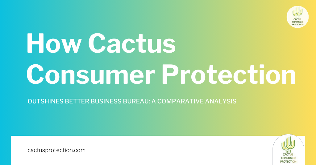 How Cactus Consumer Protection Outshines Better Business Bureau: A Comparative Analysis