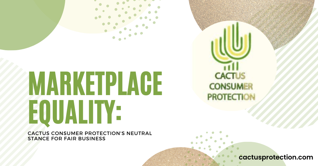 Marketplace Equality: Cactus Consumer Protection’s Neutral Stance for Fair Business