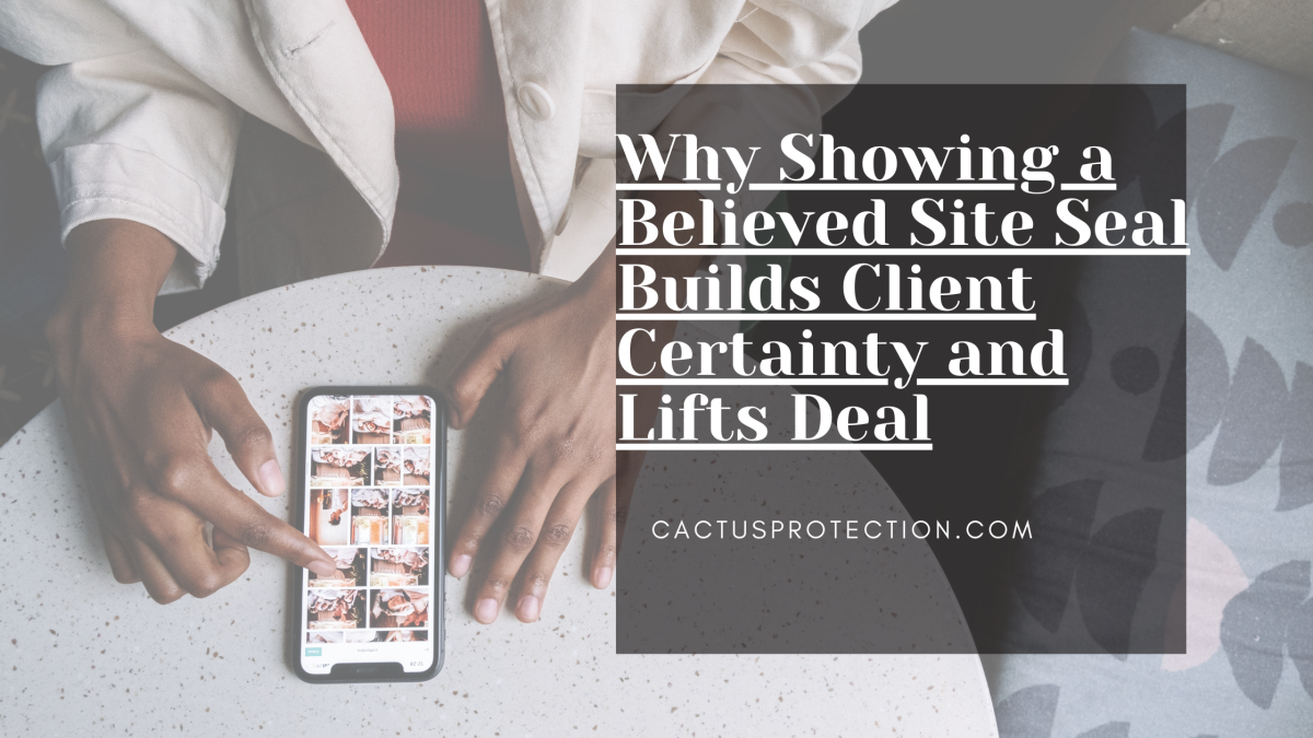 Why Showing a Believed Site Seal Builds Client Certainty and Lifts Deal